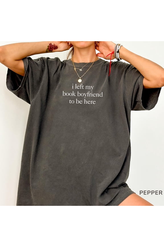I Left My Book Boyfriend To Be Here Shirt, Funny Book Lover Shirt, Bookworm Shirt, Trendin