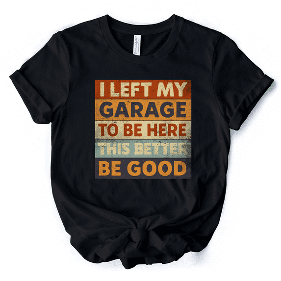 I Left My Garage to Be Here T-Shirt, Black Retro Tee for Funny Car Dads