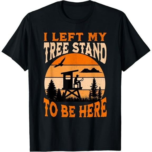 I Left My Tree Stand To Be Here Funny Hunting T-Shirt