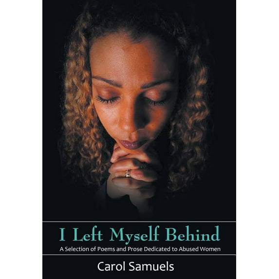 I Left Myself Behind: A Selection of Poems and Prose Dedicated to Abused Women (Hardcover) by Carol Samuels