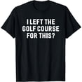 thumbnail image 1 of I Left The Golf Course For This Funny Golfer Golfing T-shirt, 1 of 4