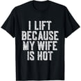 thumbnail image 1 of I Lift Because My Wife Is Hot - Workout Gym Fitness T-Shirt, 1 of 4