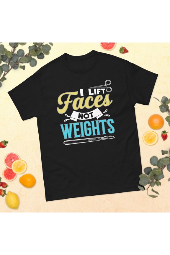 I Lift Faces Plastic Surgeon Surgery Surgical Technologist Graphic classic tee (Black, XL)