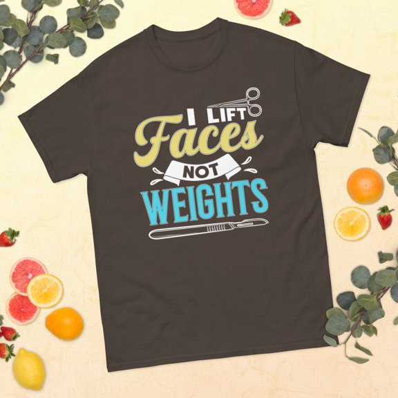I Lift Faces Plastic Surgeon Surgery Surgical Technologist Graphic classic tee (Dark Chocolate, M)