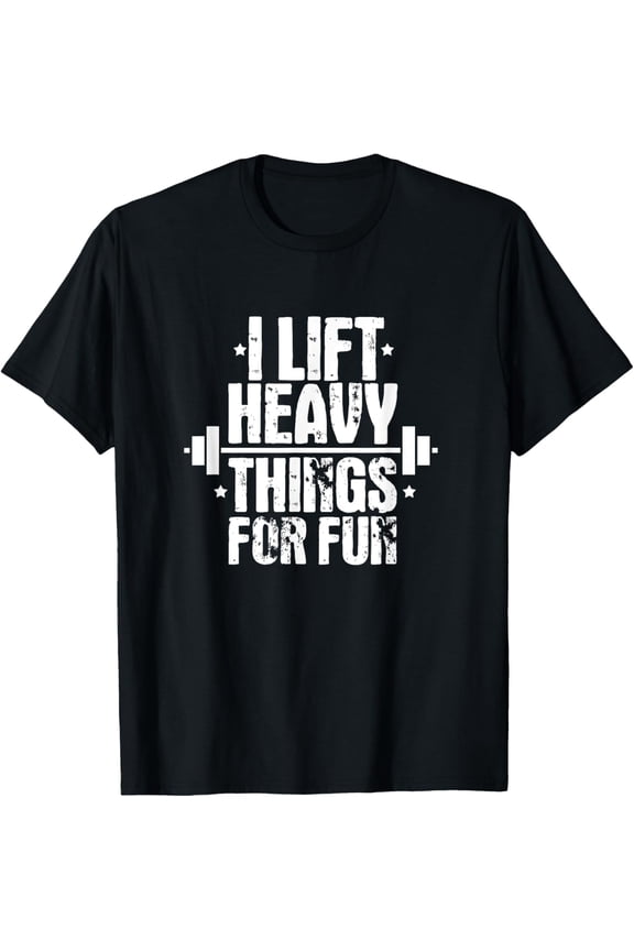 I Lift Heavy Things For Fun Fitness Weightlifting T-Shirt