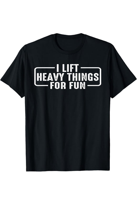 I Lift Heavy Things For Fun |- T-Shirt