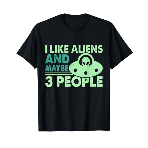 I Like Aliens and Maybe 3 People T-Shirt