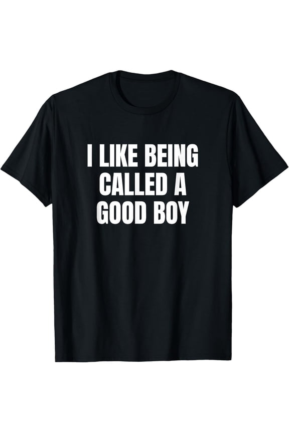 I Like Being Called A Good Boy T-Shirt