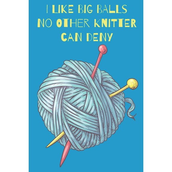 I Like Big Balls No Other Knitter Can Deny Knitters Notebook With Knitting Pattern Graph Paper For Avid Knitters (Paperback)