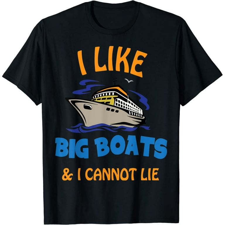 Funny I Like Big Boats And I Cannot Lie T-Shirt Cruise Funny I Like Big Boats And I Cannot Lie T-Shirt Cruise