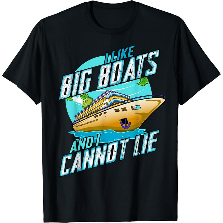 Funny I Like Big Boats And I Cannot Lie T-Shirt Cruise Funny I Like Big Boats And I Cannot Lie T-Shirt Cruise