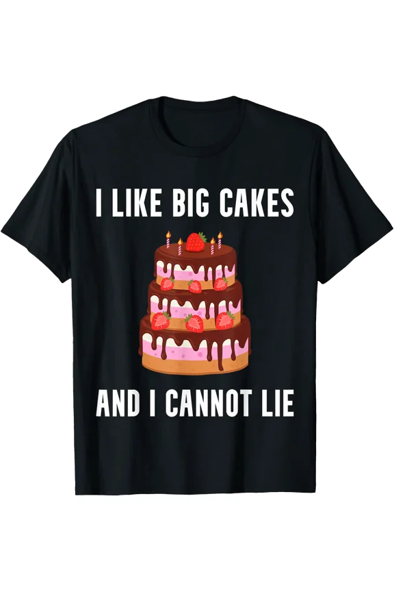 I Like Big Cakes Funny Cake Making Baking Decorating Baker T-Shirt, Birthday Gift