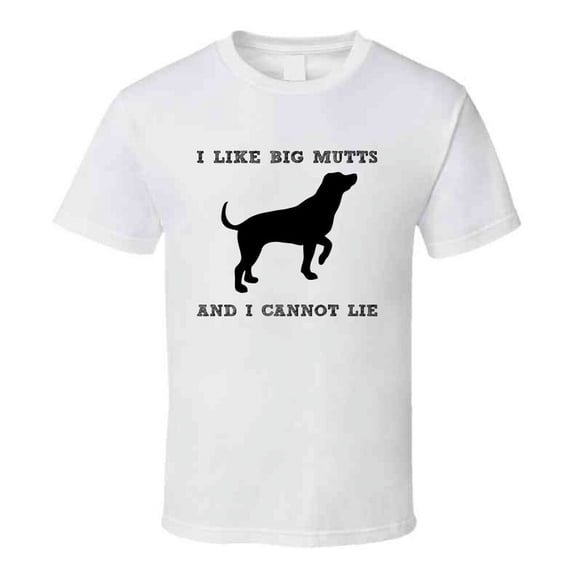 I Like Big Mutts & I Cannot Lie Unisex Funny Novelty T-Shirt Dog Tee Shirt New!