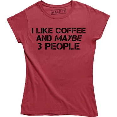 I Like Coffee And Maybe 3 People Introvert Sarcasm Funny Women T-Shirt