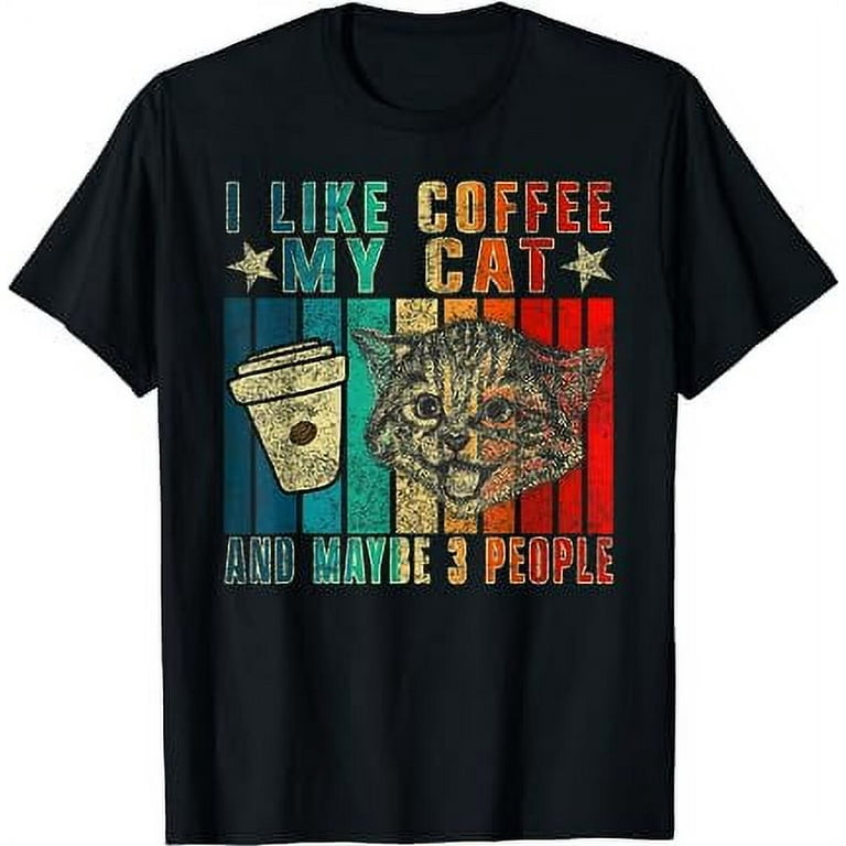 I Like Coffee My Cat And Maybe 3 People T-Shirt Funny I Like Coffee My Cat And Maybe 3 People T-Shirt Funny