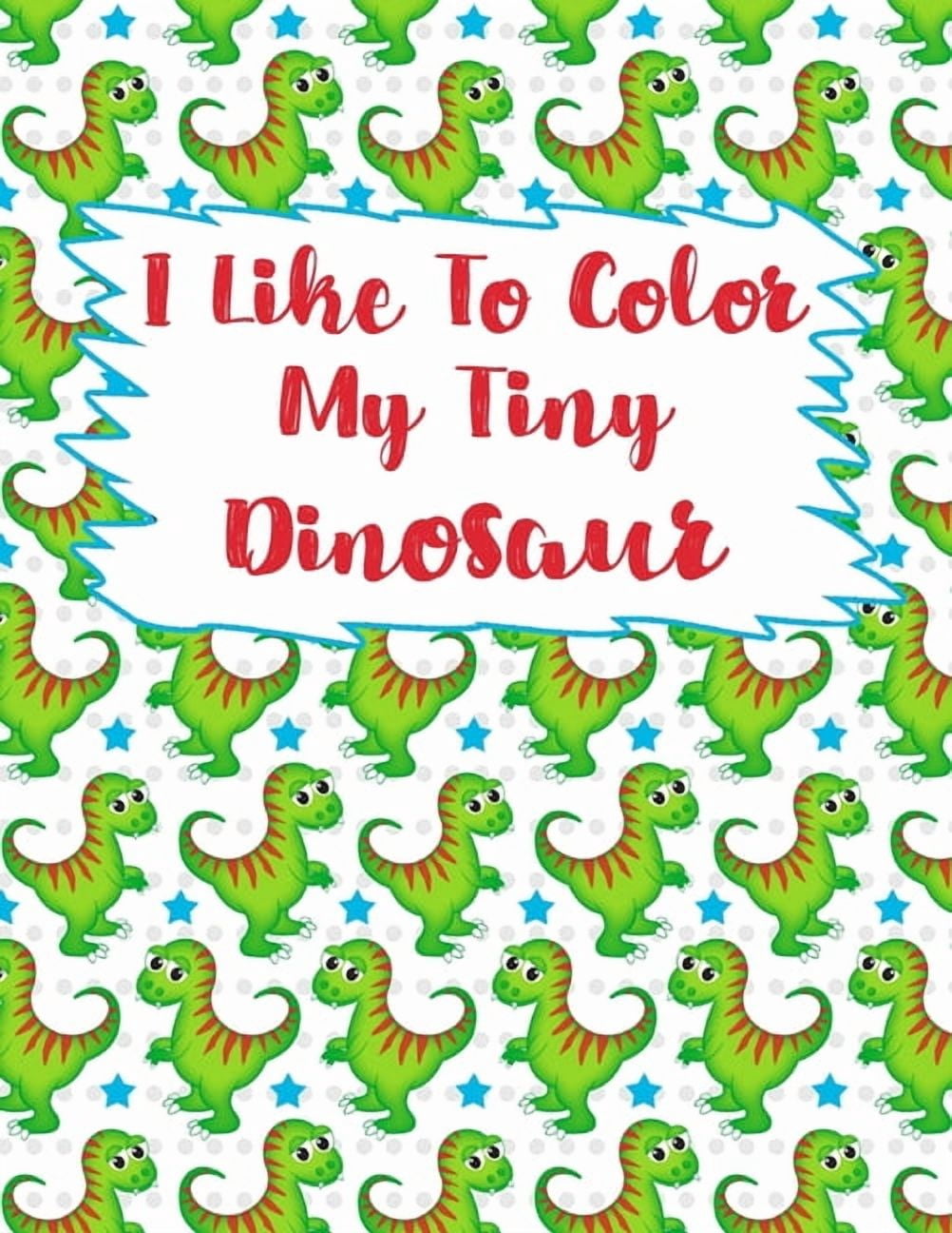 I Like To Color My Tiny Dinosaur: Dinosaur Coloring Book, Coloring Book ...