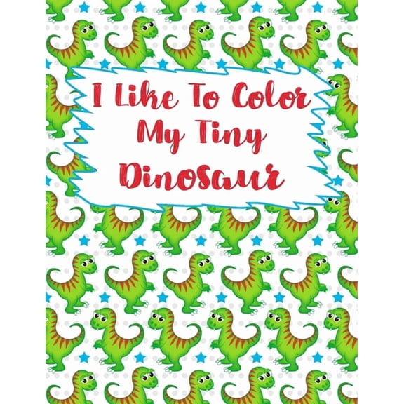 I Like To Color My Tiny Dinosaur: Dinosaur Coloring Book, Coloring Book For kids, Birthday Party Activity, Dino Coloring Book,30 Coloring Pages, 8 1/2 x 11 inches.Perfect Christmas Gift For Kids, Grea