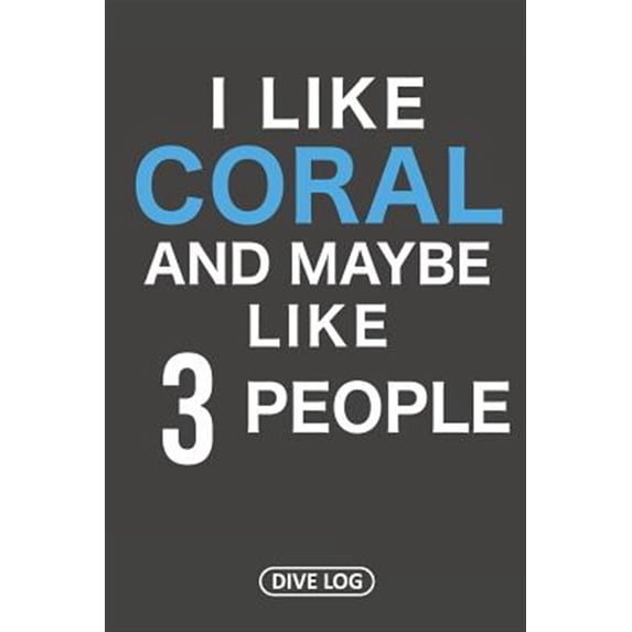 I Like Coral And Maybe Like 3 People: Dive Log for 100 Dives (6 x 9) (Paperback)