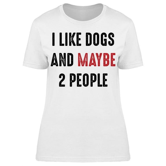 I Like Dogs And Maybe 2 People Women's T-shirt