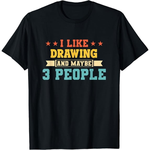 I Like Drawing And Maybe 3 People - Funny Drawing T-Shirt