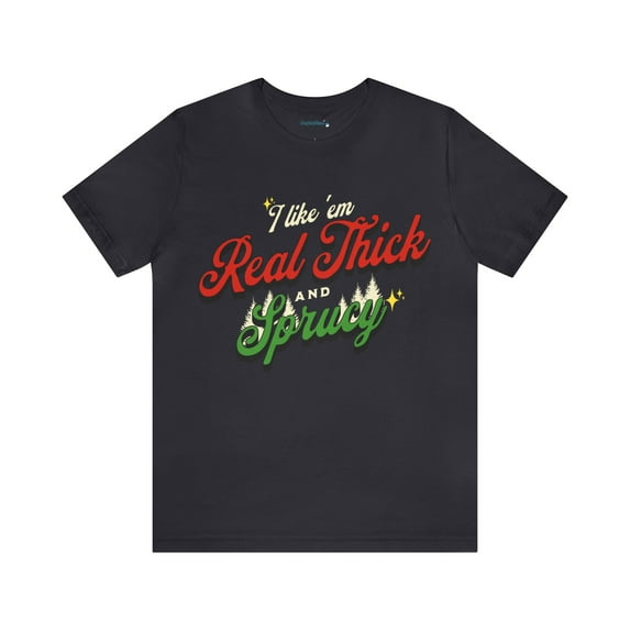 I Like 'Em Real Thick And Sprucy Tee-The Remix Add some Plump to your Stump