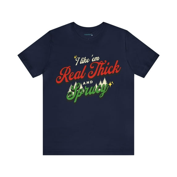 I Like 'Em Real Thick And Sprucy Tee-The Remix Add some Plump to your Stump