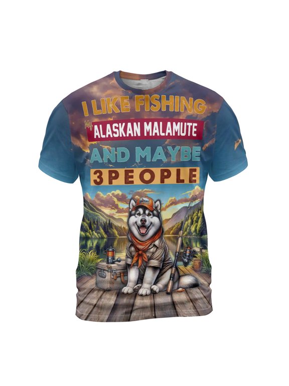 I Like Fishing, and My Alaskan Malamute, and Maybe 3 People. Happy Father's Day All Over Print 3D Shirt Unisex Merch Alaska Mal Dog Lovers Gifts - 00004