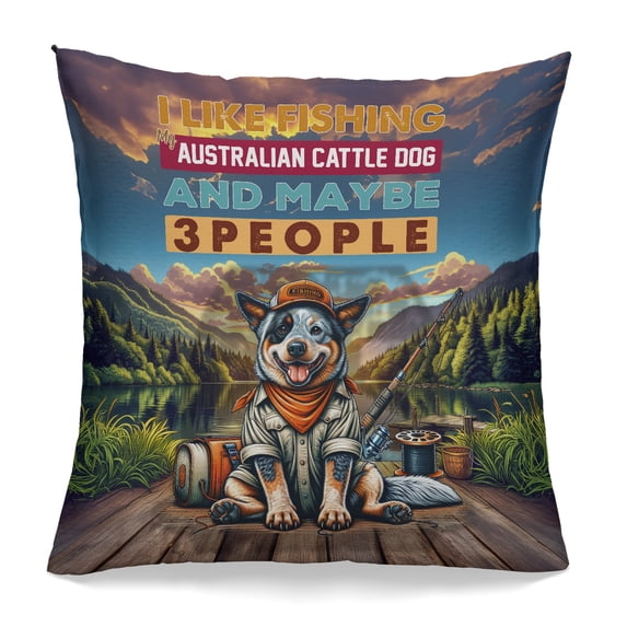 I Like Fishing, and My Australian Cattle Dog, and Maybe 3 People. Happy Father's Day Pillowcase Double Sided Heeler Lover Gifts Pillow Case Covers - 00004
