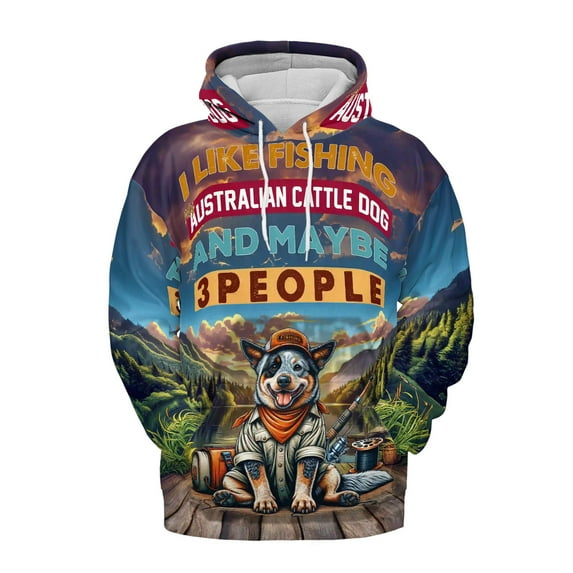 I Like Fishing, and My Australian Cattle Dog, and Maybe 3 People. Happy Father's Day All Over Print 3D Hoodie Unisex Merch Hoodies Heeler Lover Gifts - 00004