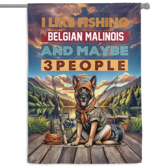 I Like Fishing, and My Belgian Malinois, and Maybe 3 People. Happy Father's Day House Flag 28x40in Double Sided Sheepdog Dog Lover Gifts Outdoor Decor - 00004