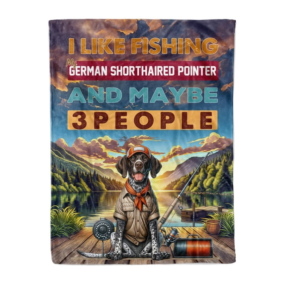 I Like Fishing, and My German Shorthaired Pointer, and Maybe 3 People. Happy Father's Day Cozy Fleece Blanket GSP Lover Dog Gift Warm Soft Throw Blanket - 00004
