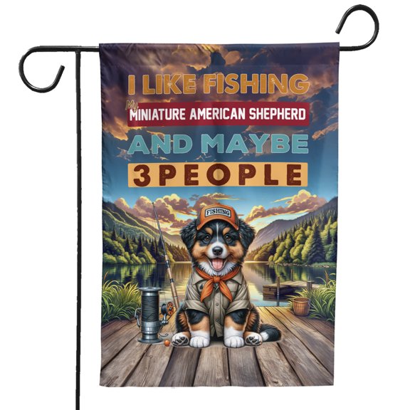 I Like Fishing, and my Miniature American Shepherd, and Maybe 3 People. Happy Father's Day Garden Flag 12x18in Double Sided MAS Dog Lover Gifts Outdoor Decor - 00004