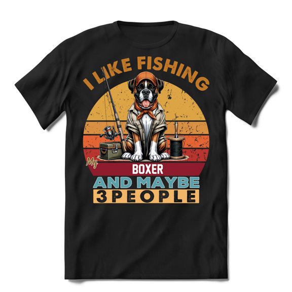 I Like Fishing, and My Boxer, and Maybe 3 People. Happy Father's Day Shirt T-shirt Unisex Merch Boxers Dog Lover Gifts Idea - 00004