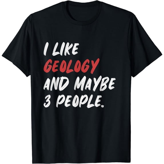 I Like Geology And Maybe 3 People Funny Geologist Rock T-Shirt