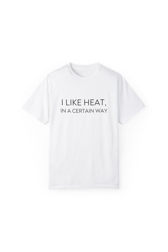 I Like Heat, In A Certain Way...Unisex Garment-Dyed T-shirt