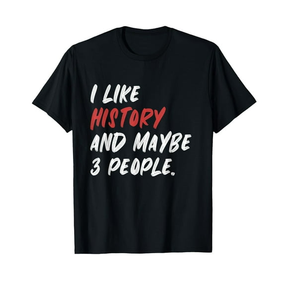 I Like History And Maybe 3 People Funny History Teacher T-Shirt
