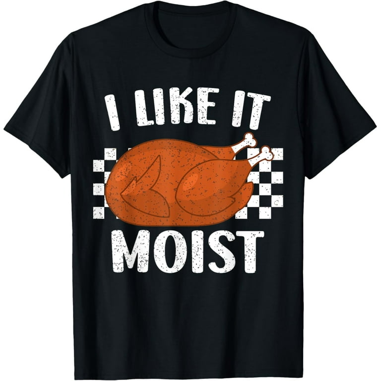 I Like It Moist T-Shirt Thanksgiving Day Gift T-Shirt I Like It Moist T-Shirt Thanksgiving Day Gift T-Shirt