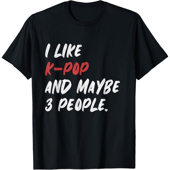 I Like K-Pop And Maybe 3 People Kpop South Korean T-Shirt