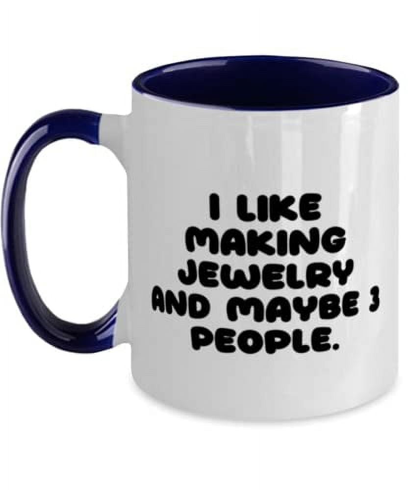 I Like Making Jewelry and Maybe 3 People. Two Tone 11oz Mug, Jewelry Making Cup, Inappropriate For Jewelry Making