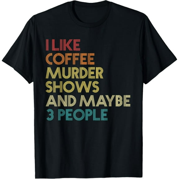 I Like Murder Shows Coffee And Maybe 3 People Retro Vintage T-ShirtMen and women, Black T-shirt, size: Extra large