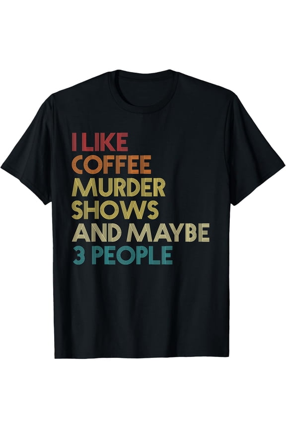 I Like Murder Shows Coffee And Maybe 3 People Retro Vintage T-ShirtMen and women, Black T-shirt, size: Extra large