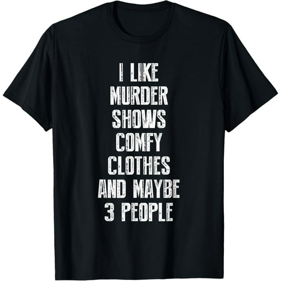 I Like Murder Shows Comfy Clothes And Maybe 3 People T-Shirt