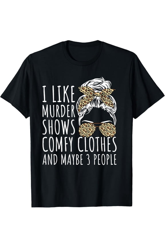 I Like Murder Shows Comfy Clothes And Maybe 3 People T-Shirt