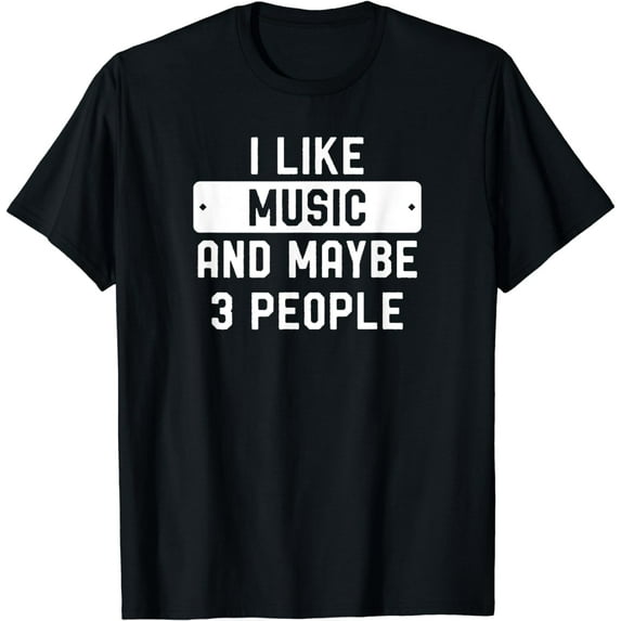 I Like Music And Maybe 3 People T-Shirt