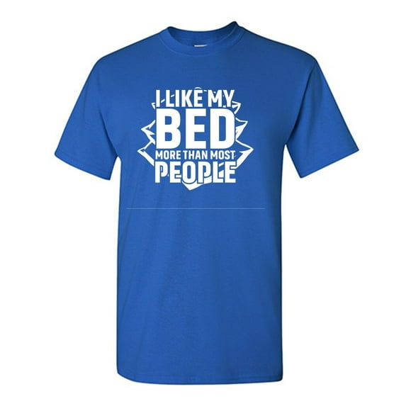 I Like My Bed More Than Most People Sarcastic Humor Graphic Tees Gift For Mens Novelty Funny T Shirt