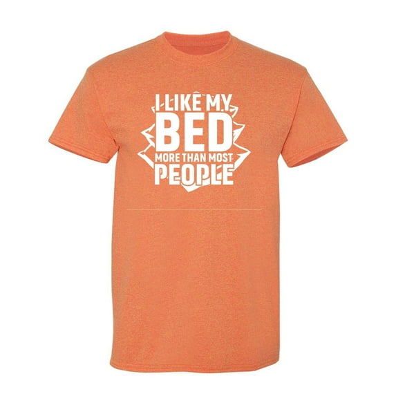 I Like My Bed More Than Most People Sarcastic Humor Graphic Tees Gift For Mens Novelty Funny T Shirt