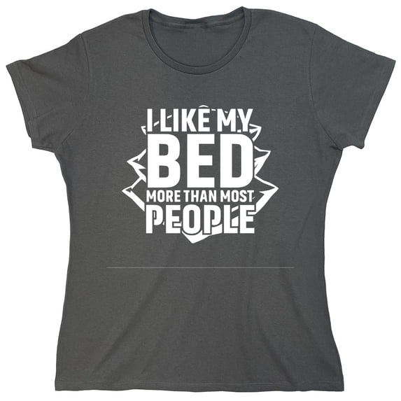 I Like My Bed More Than Most People Sarcastic Humor Novelty Funny Women's Casual Tees