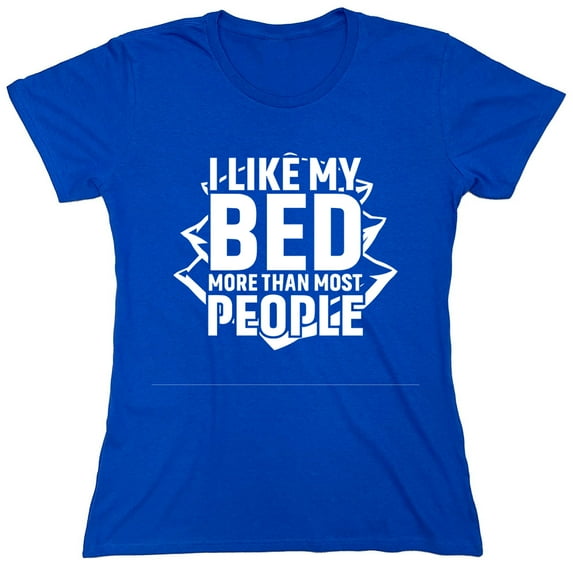 I Like My Bed More Than Most People Sarcastic Humor Novelty Funny Women's Casual Tees