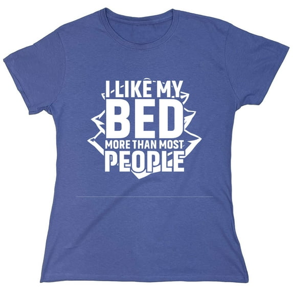 I Like My Bed More Than Most People Sarcastic Humor Novelty Funny Women's Casual Tees