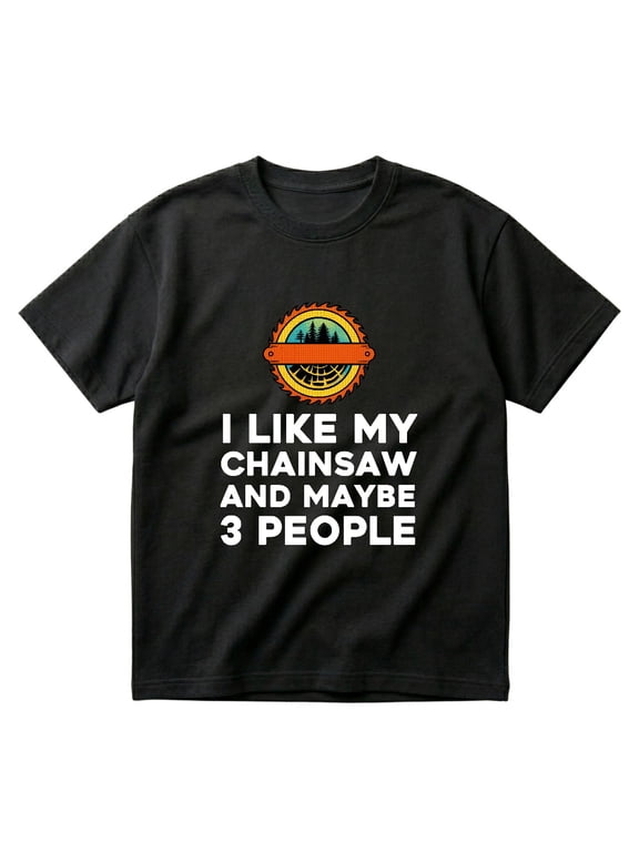I Like My Chainsaw And Maybe Three People Logging Arborist Gift Men T-Shirts